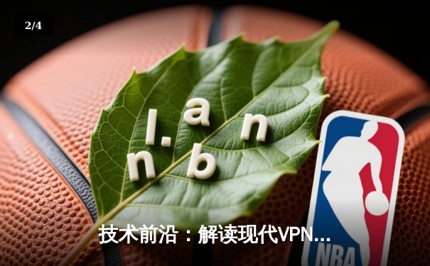 技术前沿：解读现代VPN在数字时代的演进与创新 - 2