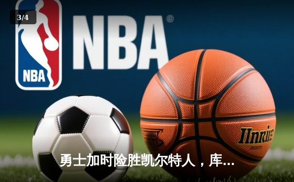 勇士加时险胜凯尔特人，库里狂砍44分率队夺得NBA总决赛第四场胜利 - 3