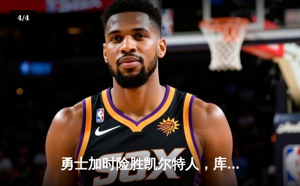 勇士加时险胜凯尔特人，库里狂砍44分率队夺得NBA总决赛第四场胜利 - 4