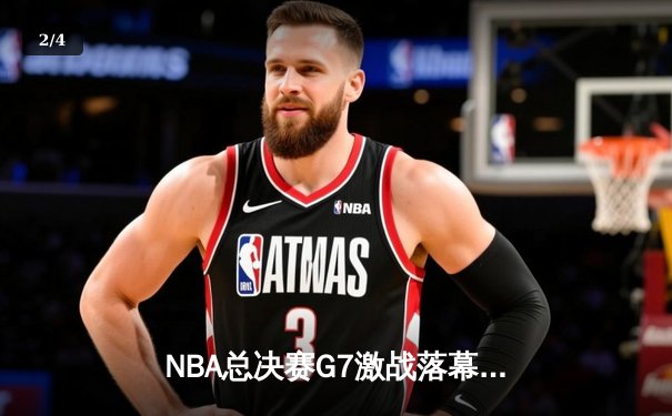 NBA总决赛G7激战落幕，丹佛掘金逆转夺冠创历史 - 2