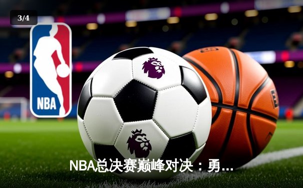 NBA总决赛巅峰对决：勇士险胜凯尔特人，库里狂砍43分率队夺冠 - 3